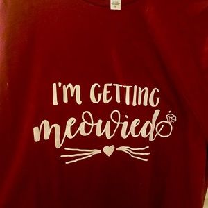 “I’m Getting Meowied “ Bella canvas shirt: heather maroon ; never worn